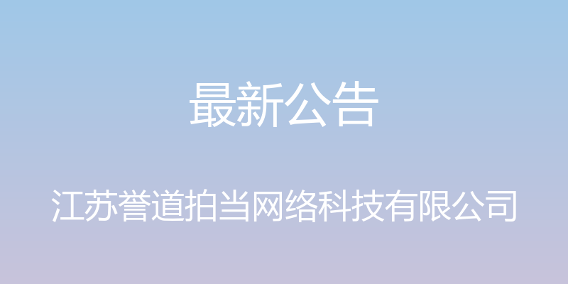 最新公告 - 江苏誉道拍当网络科技有限公司